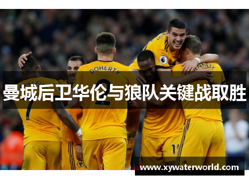 曼城后卫华伦与狼队关键战取胜